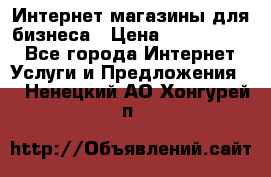 	Интернет магазины для бизнеса › Цена ­ 5000-10000 - Все города Интернет » Услуги и Предложения   . Ненецкий АО,Хонгурей п.